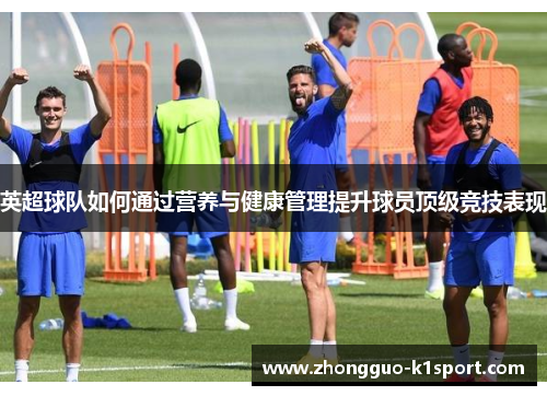 英超球队如何通过营养与健康管理提升球员顶级竞技表现