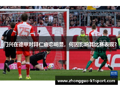 门兴在德甲对拜仁疲态明显,何因影响其比赛表现? 门兴在德甲对拜仁疲态明显,何因影响其比赛表现?