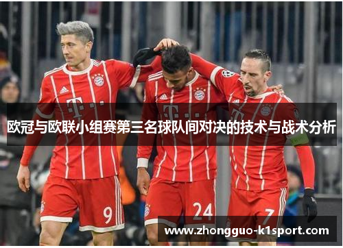 欧冠与欧联小组赛第三名球队间对决的技术与战术分析 欧冠与欧联小组赛第三名球队间对决的技术与战术分析
