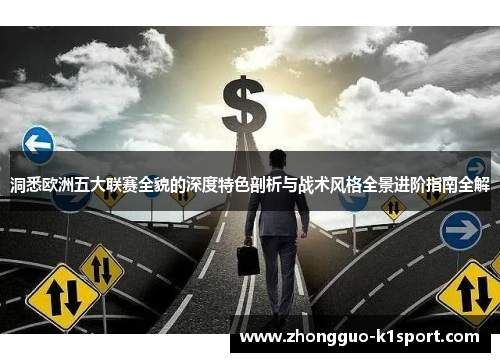 洞悉欧洲五大联赛全貌的深度特色剖析与战术风格全景进阶指南全解
